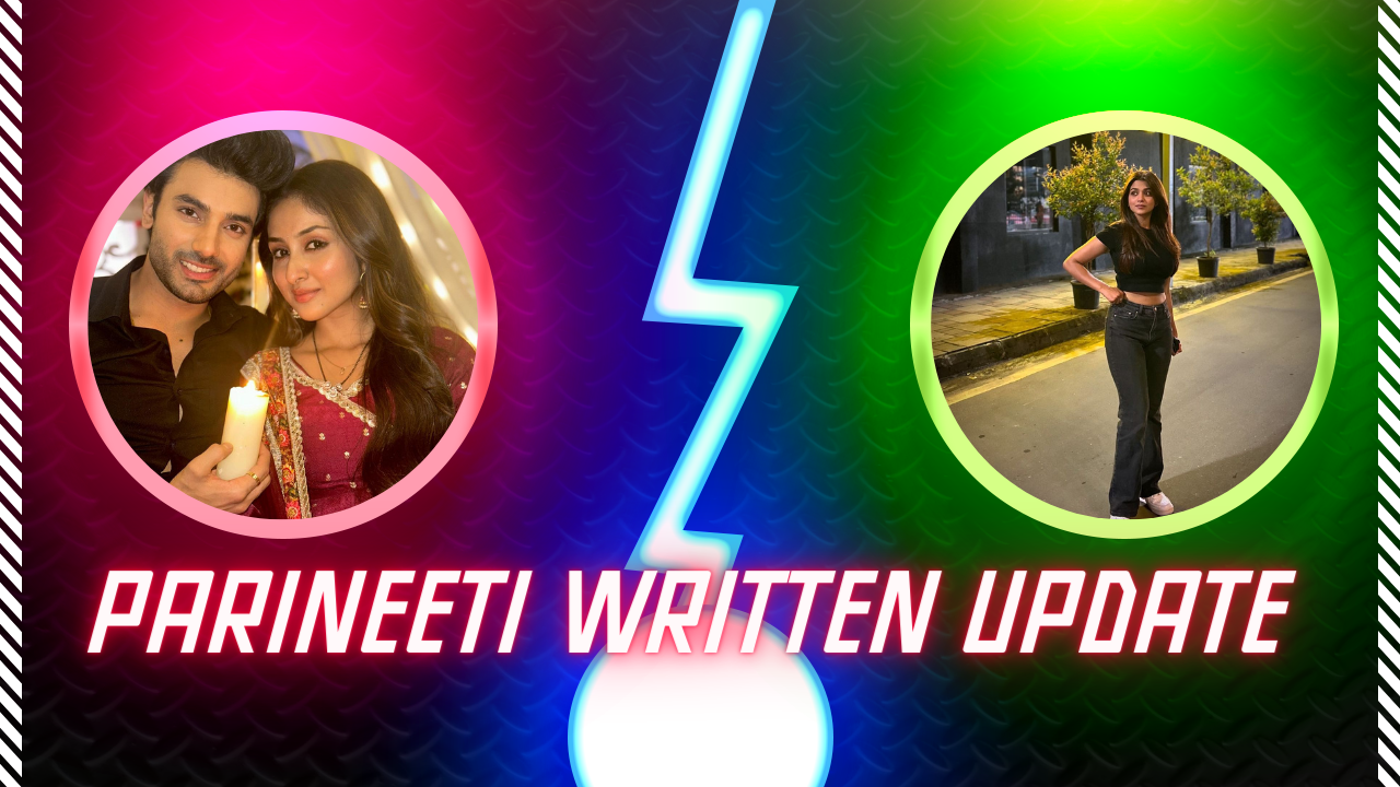 parineeti written update